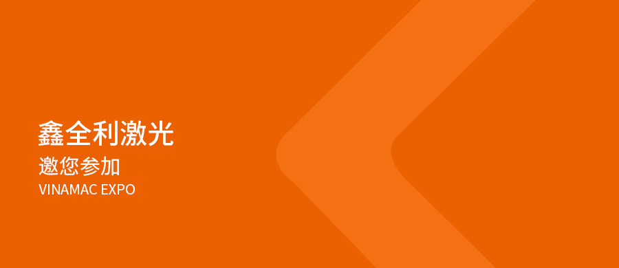 展會預(yù)告丨鑫全利激光邀您參加2023年越南國際工業(yè)機(jī)械技術(shù)設(shè)備展覽會