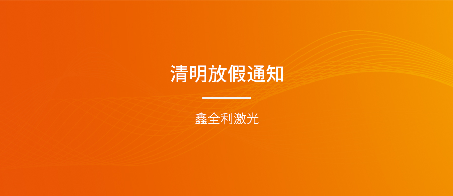 鑫全利激光清明節(jié)放假通知